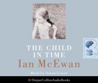 The Child in Time written by Ian McEwan performed by Anton Lesser on Audio CD (Abridged)